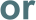 or